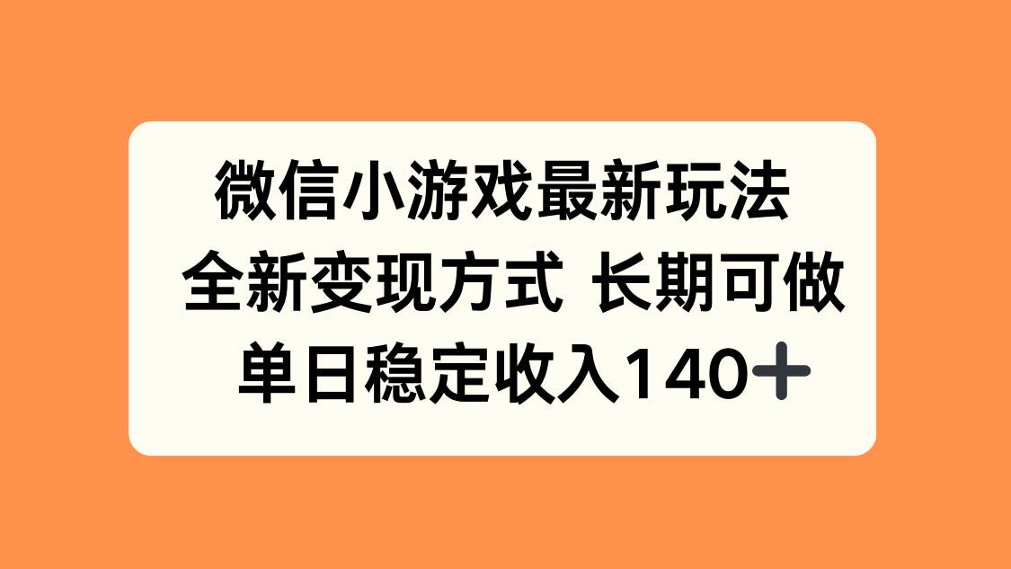 （15779期）微信小游戏最新玩法，全新变现方式，单日稳定收入140+-小白项目网