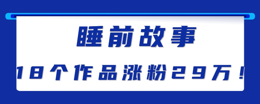 最新抖音快手蓝海助眠新玩法，睡前故事解说单条最高播放量破千万【教程+软件+素…-小白项目网