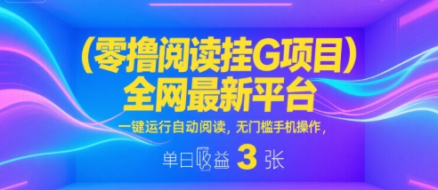 零撸阅读挂G项目，全网最新平台，一键运行自动阅读，无门槛手机操作，单日收益3张【揭秘】 - 小白项目网-小白项目网