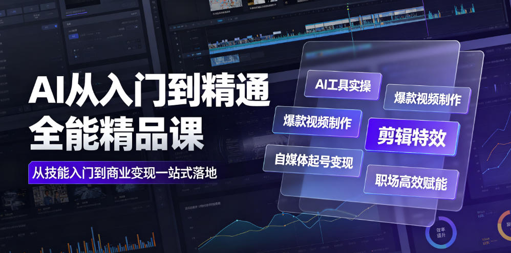 AI从入门到精通全能精品课|AI工具实操+爆款视频制作+剪辑特效+自媒体起号变现+职场高效赋能全教程-小白项目网