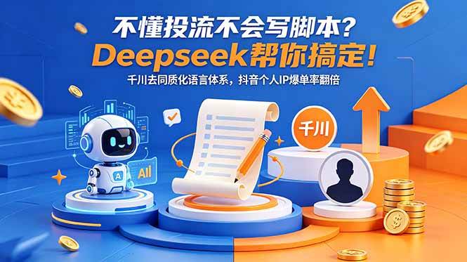 （18625期）不懂投流不会写脚本？Deepseek帮你搞定！千川去同质化语言体系，抖音个人IP爆单率翻倍-小白项目网