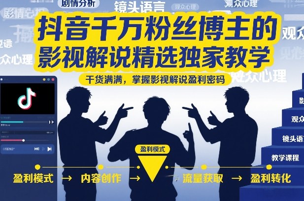 抖音千万粉丝博主的影视解说精选独家教学，干货满满，掌握影视解说盈利密码（更新）-小白项目网