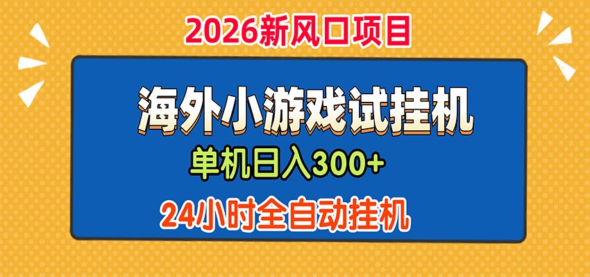 单机日产300+，海外广告小游戏试玩搬砖，24小时脚本全自动挂机-小白项目网