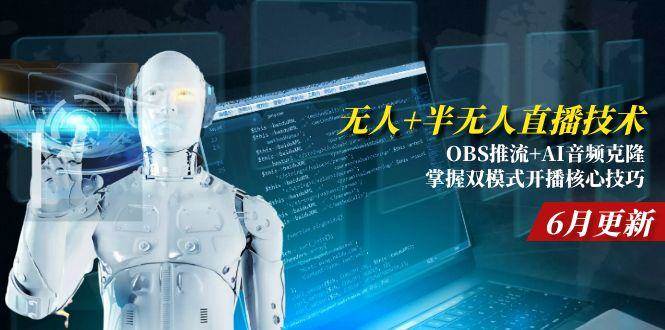 （15024期）无人+半无人直播技术:OBS推流+AI音频克隆 掌握双模式开播核心技巧-6月更新-小白项目网