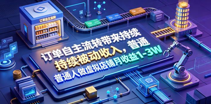 订单自主流转带来持续被动收入,普通人做虚拟店铺月收益1-3W【揭秘】-小白项目网