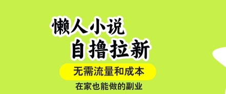 懒人小说自撸拉新，无需流量，一个账号一条作品就可以打爆收益，在家也能轻松做的副业【揭秘】-小白项目网