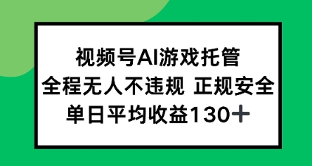 视频号AI游戏托管，全程无人不违规 正规安全，单日平均收益130+-小白项目网