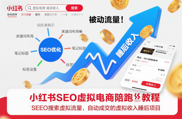 小红书SEO虚拟电商陪跑教程，实现seo搜索被动流量，自动成交的被动收入睡后项目-小白项目网