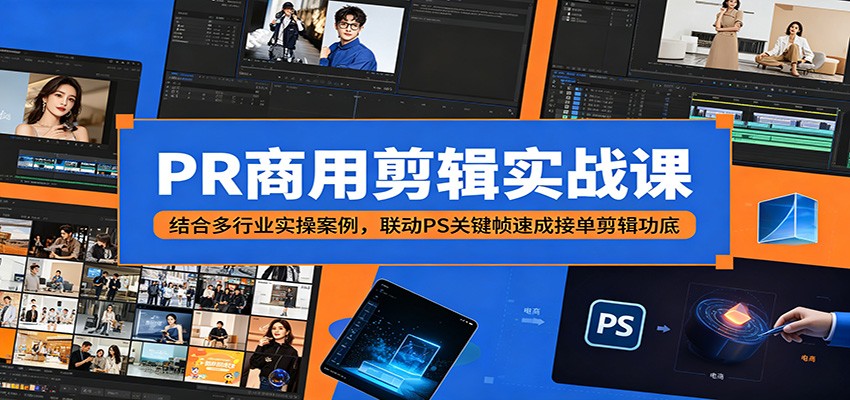 PR商用剪辑实战课：结合多行业实操案例，联动PS关键帧速成接单剪辑功底-小白项目网