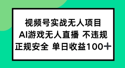 视频号实战无人项目,AI游戏无人直播不违规,正规安全单日收益100+