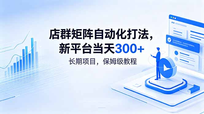 店群矩阵自动化打法,新平台当天300+,长期项目,保姆级教程-小白项目网