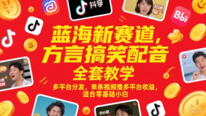 蓝海新赛道，方言搞笑配音全套教学，多平台分发，单条视频撸多平台收益，适合零基础小白-小白项目网