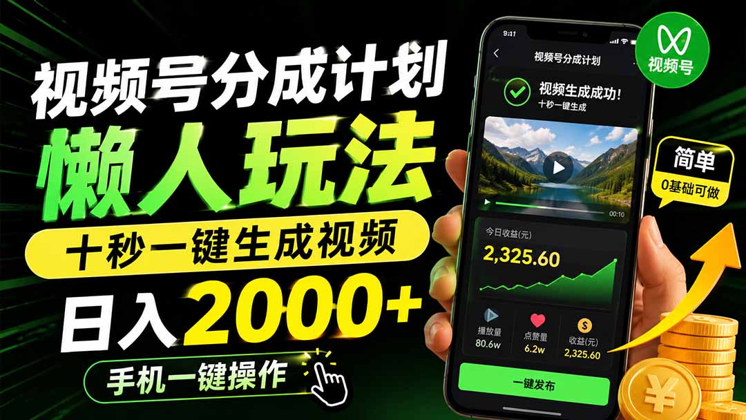 视频号分成计划懒人玩法，十秒一键生成视频，日入2000+，手机一键操作-小白项目网