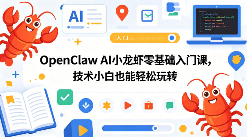 OpenClaw AI小龙虾零基础入门课，技术小白也能轻松玩转(更新0522)-小白项目网