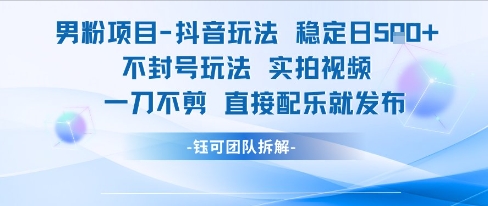 男粉项目抖音玩法稳定日收5张实拍视频一刀不剪直接配乐就发布不封号玩法-小白项目网