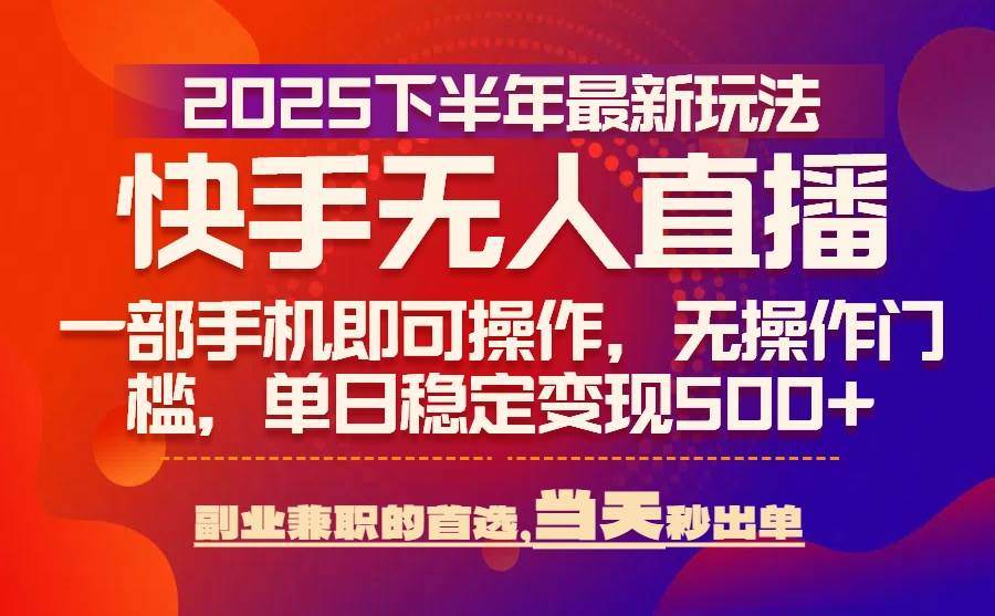 （15662期）25年快手无人直播最新玩法，当天可出单，一部手机即可操作-小白项目网