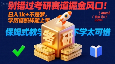 别错过考研赛道掘金风口！日入 1k + 不是梦，学历低照样能上手，保姆式教学包会，不学太可惜【揭秘】-小白项目网