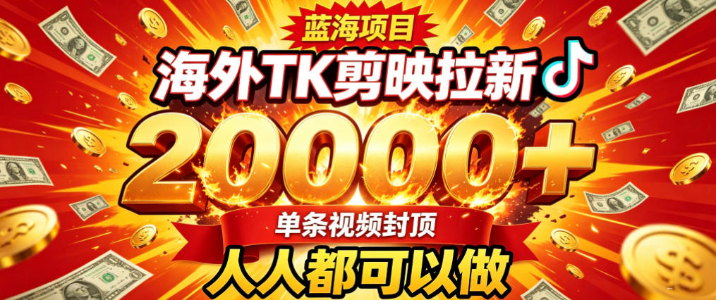 海外TK拉新最新玩法，剪映就能做，不用经验不用粉丝，单条视频收益上限2W+-小白项目网