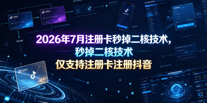 2026年7月注册卡秒掉二核技术,仅支持注册卡注册抖音-小白项目网