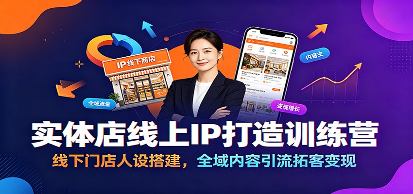 实体店线上IP打造训练营：线下门店人设搭建，全域内容引流拓客变现-小白项目网