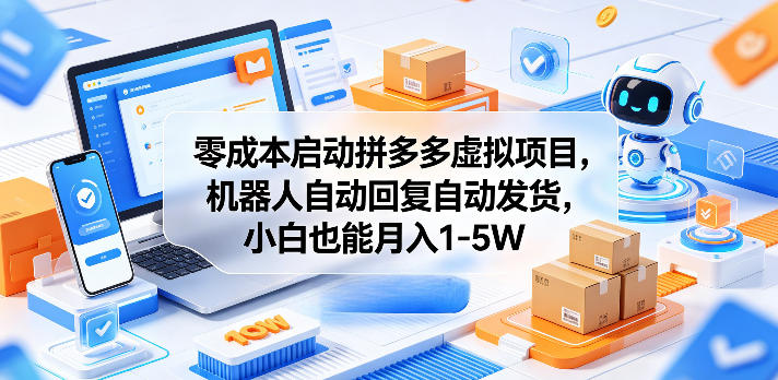 零成本启动拼多多虚拟项目，机器人自动回复自动发货，小白也能月入1-5W【揭秘】-小白项目网
