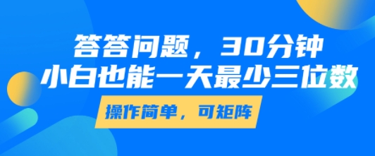 答答问题，30分钟，小白也能一天最少也有三位数，操作简单 - 小白项目网-小白项目网