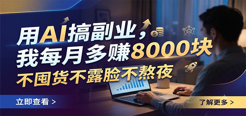 用AI搞副业，我每月多赚8000块，不囤货不露脸不熬夜-小白项目网
