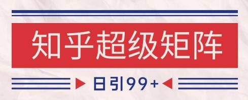 知乎超级矩阵玩法引流高质量精准粉SEO覆盖，日变现1k+【揭秘】-小白项目网