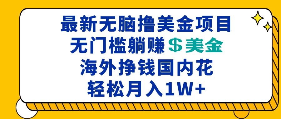 最新海外无脑撸美金项目,无门槛躺赚美金,海外挣钱国内花,月入一万加-小白项目网