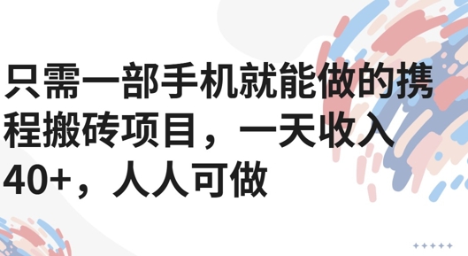 只需一部手机就能做的携程搬砖项目，一天收入40+，人人可做 - 小白项目网-小白项目网