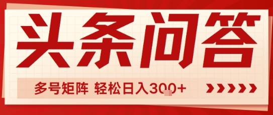 头条问答,操作简单,多号矩阵轻松日入3张