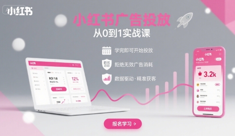 小红书广告投放从0到1的实战课，学完即可开始投放，拒绝无效广告消耗-小白项目网