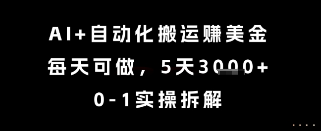 AI+自动化搬运挣美金，每天可做，5天3k+，0-1实操拆解【揭秘】 - 小白项目网-小白项目网