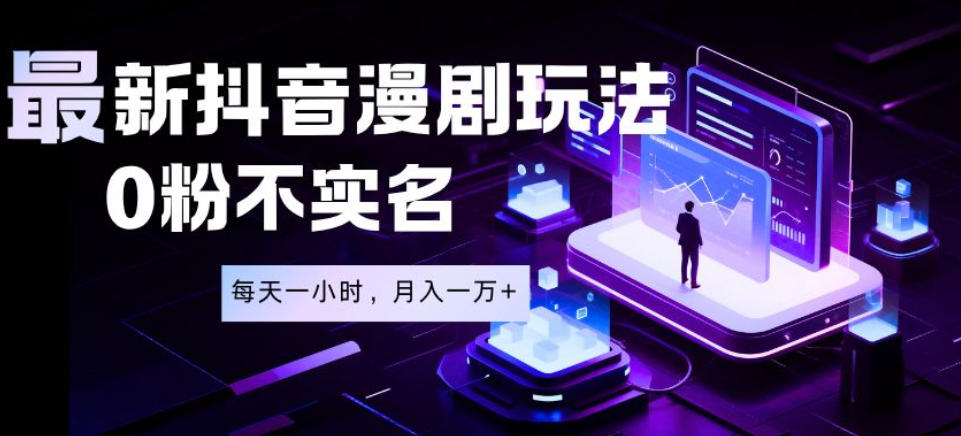 最新蓝海风口项目，抖音漫剧，0粉不实名每天一小时，月入1W+【揭秘】-小白项目网