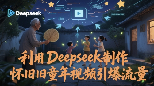 利用Deepseek制作怀旧童年视频引爆流量-小白项目网