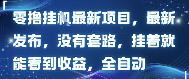 零撸最新项目，最新发布，没有套路，挂着就能看到收益，全自动-小白项目网