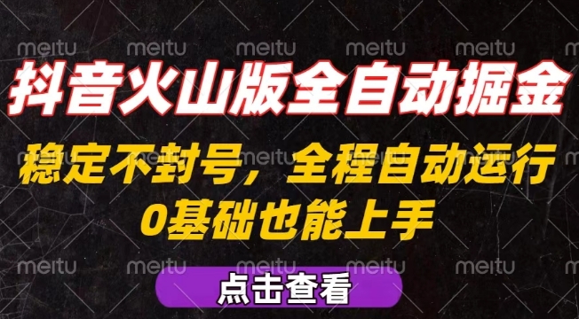 抖音火山版全自动掘金，全程不封号自动操作，可复制放大操作，新手小白也能上手【揭秘】-小白项目网