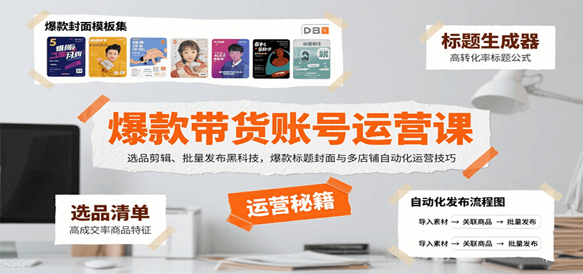 爆款带货账号运营课：选品剪辑、批量发布黑科技，爆款标题封面与多店铺自动化运营技巧-小白项目网