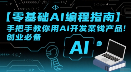 【零基础AI编程指南】手把手教你用AI开发賺钱产品！创业必备-小白项目网