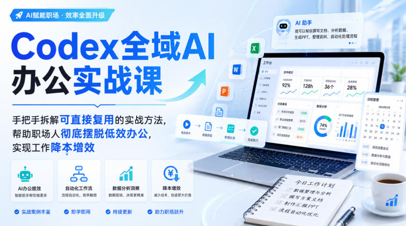 Codex全域AI办公实战课，手把手拆解可直接复用的实战方法，帮助职场人彻底摆脱低效办公，实现工作降本增效-小白项目网