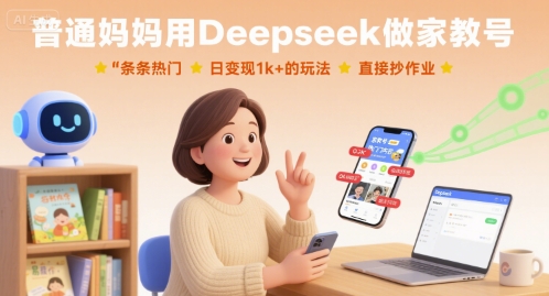 普通妈妈用Deepseek做家教号，条条热门，日变现1k+的玩法，直接抄作业-小白项目网