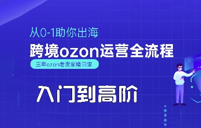 OZON入门到高阶全流程，从0-1助你出海，跨境ozon运营全流程-小白项目网