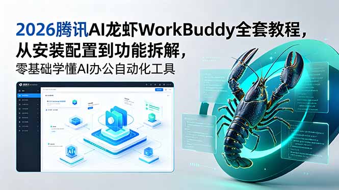 2026腾讯AI龙虾WorkBuddy全套教程,从安装配置到功能拆解,零基础学懂AI办公自动化工具-小白项目网