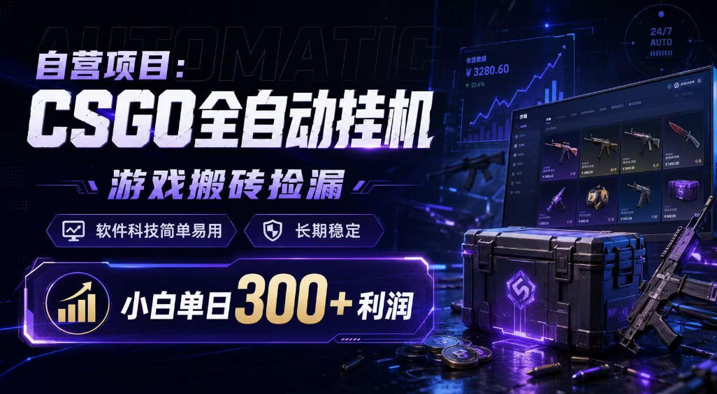自营项目：CSGO全自动挂G，游戏搬砖捡漏，软件科技简单易用，长期稳定，小白单日300+利润【揭秘】-小白项目网