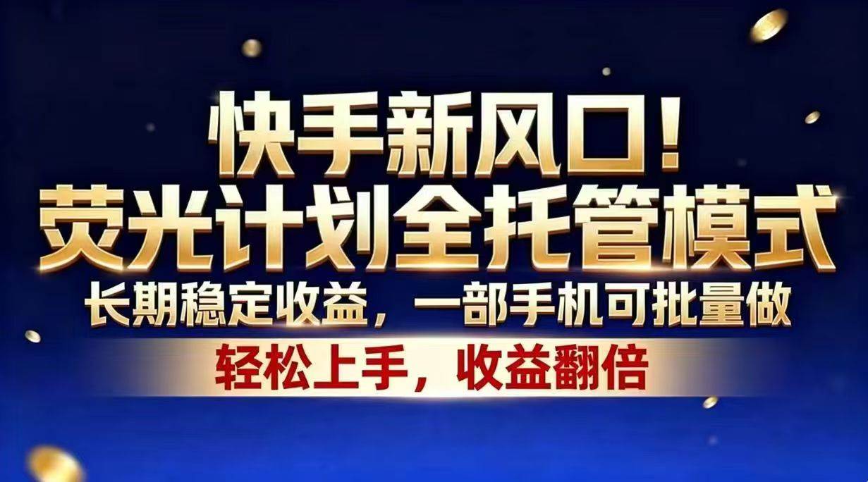 （18616期）快手新风口！荧光计划全托管模式，长期稳定收益，一部手机可批量做-小白项目网