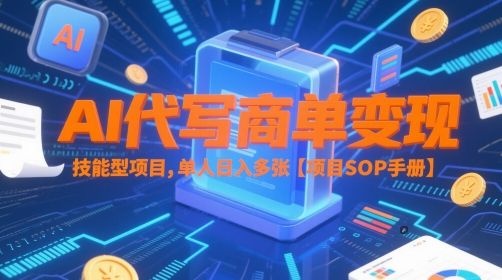 AI代写商单变现，技能型项目，单人日入多张 【项目SOP手册】-小白项目网