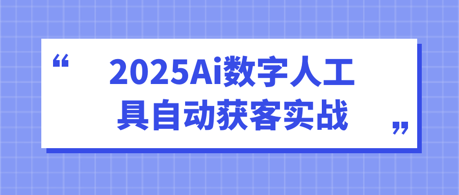 2025Ai数字人工具自动获客实战-小白项目网