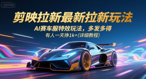 剪映拉新最新拉新玩法，AI赛车服特效玩法，多发多得，有人一天挣1k+(详细教程) - 小白项目网-小白项目网