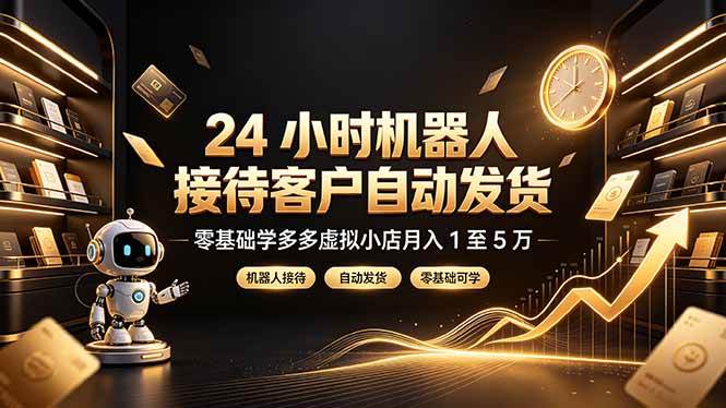 （19491期）24 小时机器人接待客户自动发货，零基础学多多虚拟小店月入 1 至 5 万-小白项目网