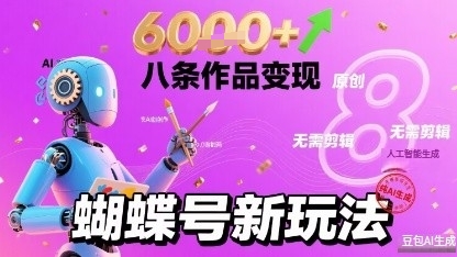 蝴蝶号新玩法纯AI生成，八条作品变现6k，无需剪辑全原创作品-小白项目网